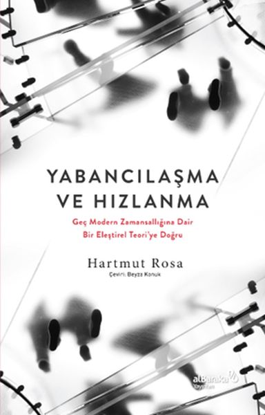 Yabancılaşma ve Hızlanma: Geç Modern Zamansallığına Dair Bir Eleştirel Teori’ye Doğru