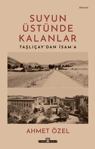 Suyun Üstünde Kalanlar - Taşlıçay'dan İsam'a