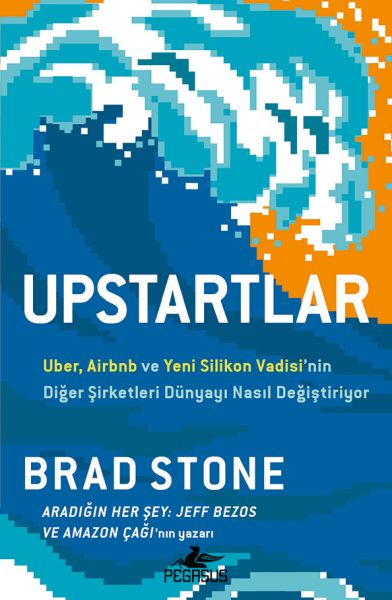 Upstartlar: Uber, Airbnb Ve Yeni Silikon Vadisi’nin Diğer Şirketleri Dünyayı Nasıl Değiştiriyor
